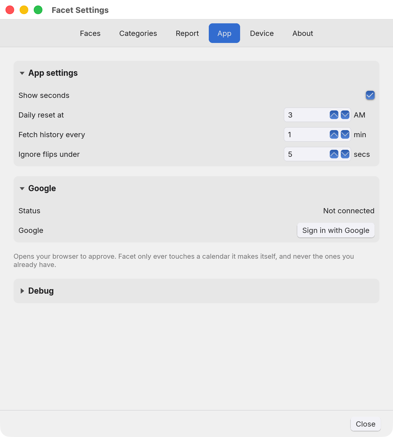 The Facet Settings window on the App tab: an App settings panel with Show seconds ticked, Daily reset at 3 AM, Fetch history every 1 min and Ignore flips under 5 secs; a Google panel reading Not connected with a Sign in with Google button, and a line saying Facet only ever touches a calendar it makes itself; and a folded Debug panel.